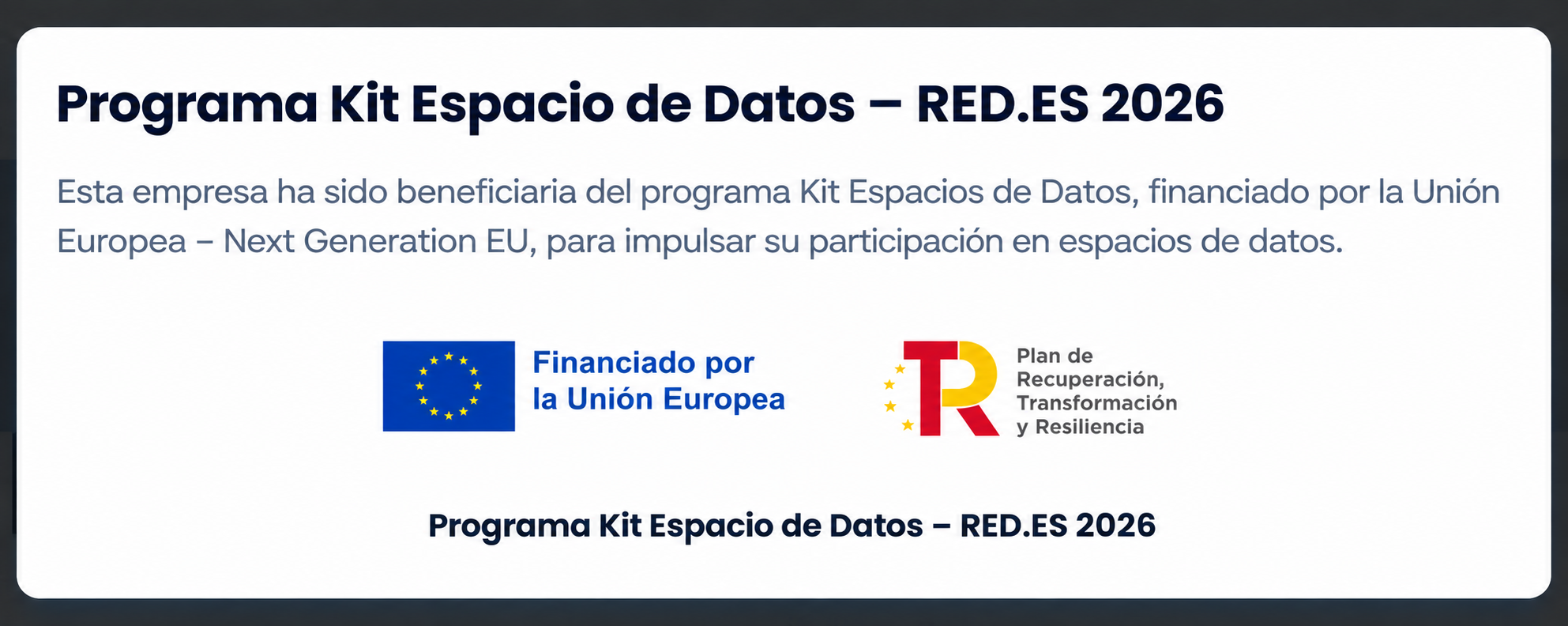 Programa Kit Espacio de Datos - RED.ES 2026. Esta empresa ha sido beneficiaria del programa Kit Espacios de Datos, financiado por la Unión Europea - Next Generation EU, para impulsar su participación en espacios de datos.